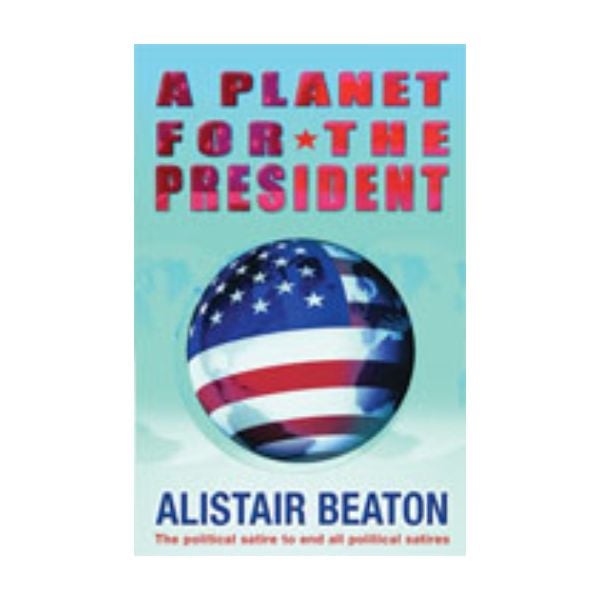 PLANET FOR THE PRESIDENT_A: A novel. (A.Beaton)