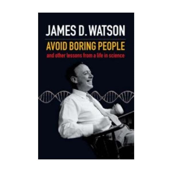 AVOID BORING PEOPLE. (James Watson)