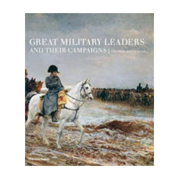 GREAT MILITARY LEADERS AND THEIR CAMPAIGNS. “TH&