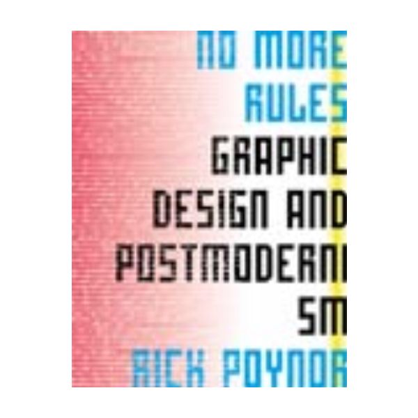 NO MORE RULES. GRAPHIC DESIGN & POSTMODERNISM. /