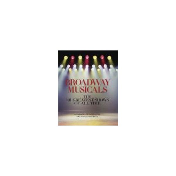 BROADWAY MUSICALS. The 101 Greatest Shows of all