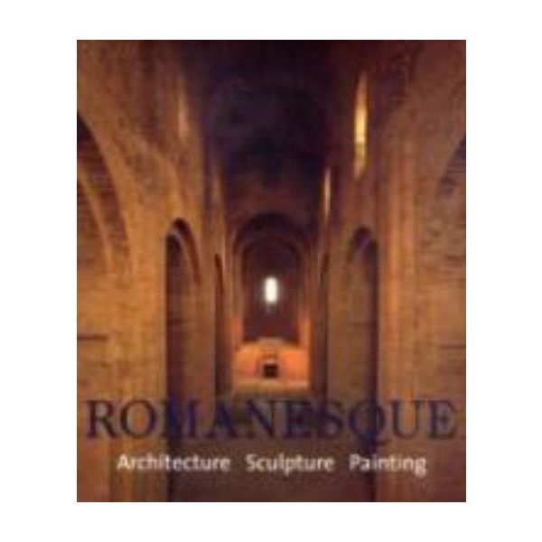 ROMANESQUE. Architecture. Sculpture. Painting. “