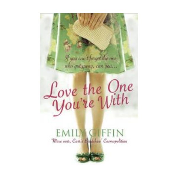 LOVE THE ONE YOU`RE WITH. (Emily Giffin)