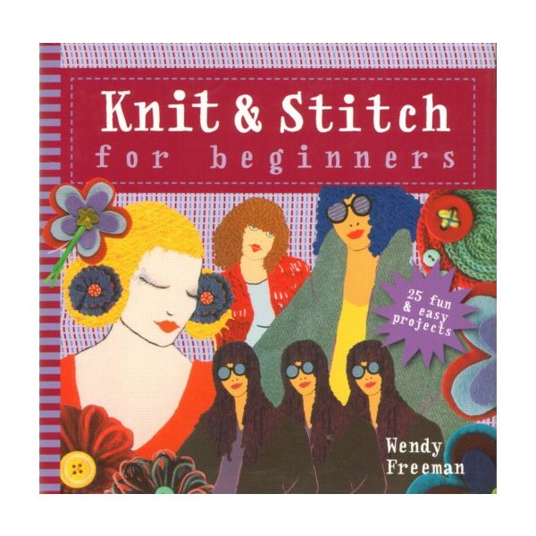 KNIT AND STITCH FOR BEGINNERS: 25 Fun & Easy Pro