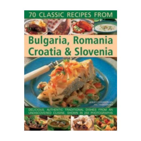 70 CLASSIC RECIPES FROM BULGARIA, ROMANIA, CROAT
