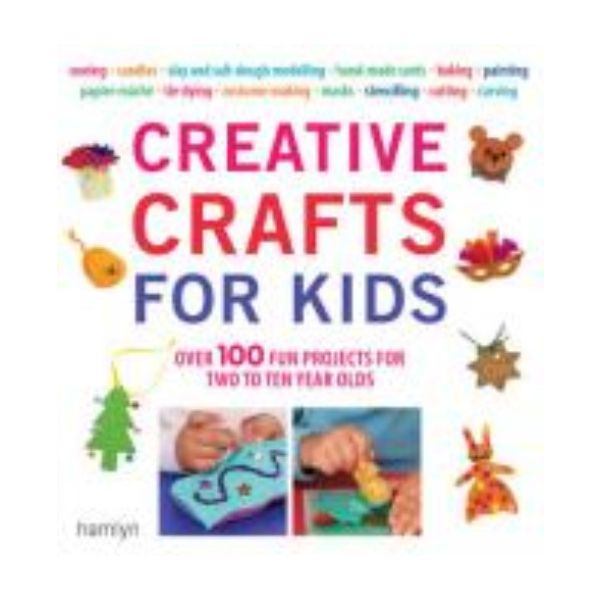 CREATIVE CRAFTS FOR KIDS: Over 100 Fun Projects