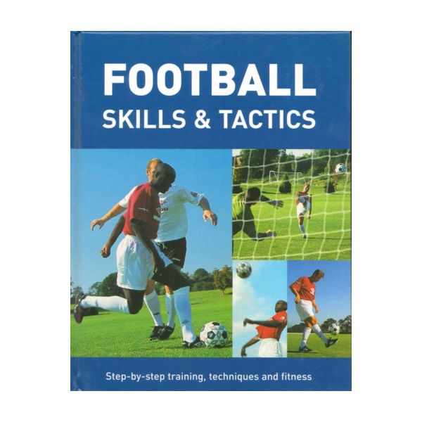 FOOTBALL SKILLS AND TACTICS: Step-by-Step traini