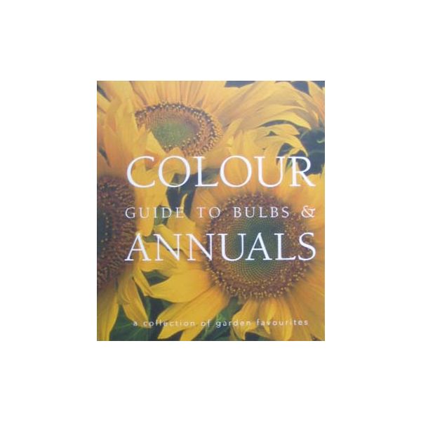 COLOUR GUIDE TO BULBS&ANNUALS: A Collection of G