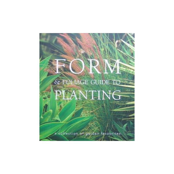 FORM&FOLIAGE GUIDE TO PLANTING: A Collection of