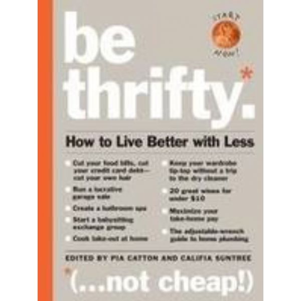 BE THRIFTY: How To Live Better With Less