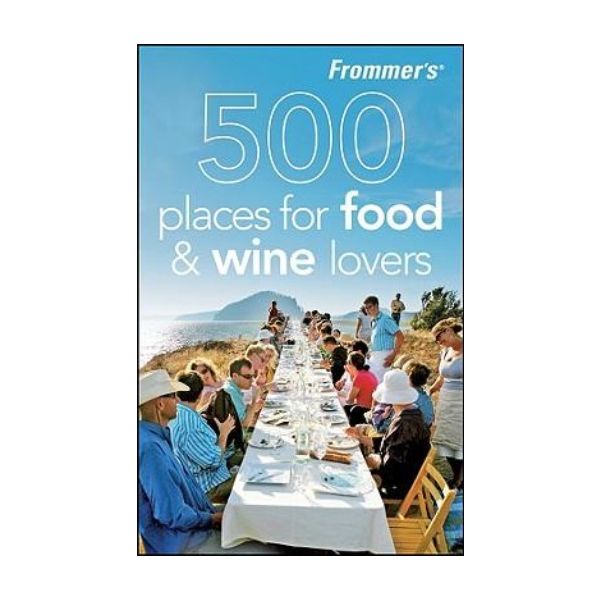 FROMMER`S 500 PLACES FOR FOOD AND WINE LOVERS. (