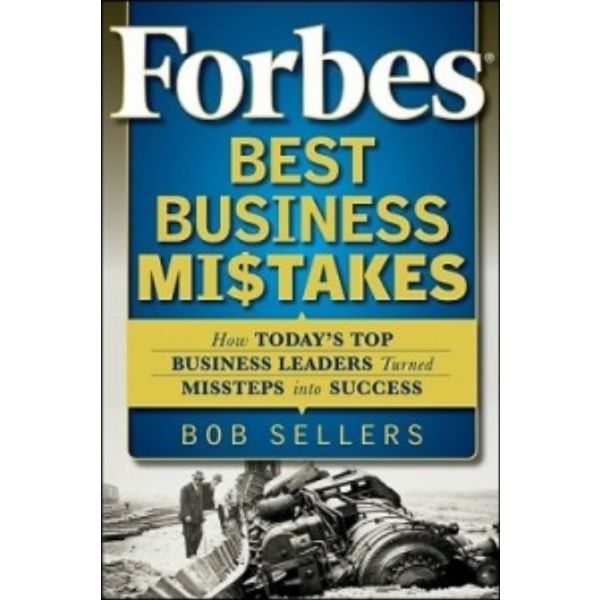 FORBES BEST BUSINESS MISTAKES: How Today`s Top B