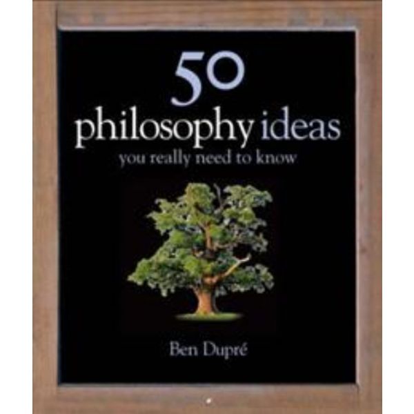50 PHILOSOPHICAL IDEAS YOU REALLY NEED TO KNOW
