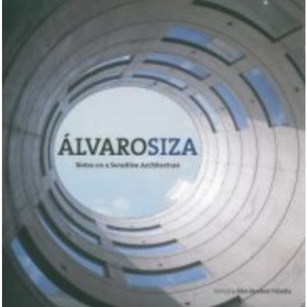 ALVARO SIZA: Notes On A Sensitive Architecture