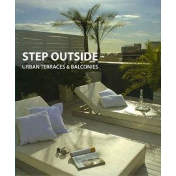 STEP OUTSIDE: Urban Terraces And Balconies