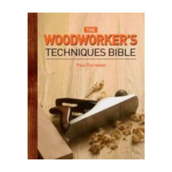 WOODWORKER`S TECHNIQUES BIBLE_THE. (Paul Forrest