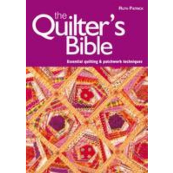 THE QUILTER`S BIBLE: Essential Quilting And Patc