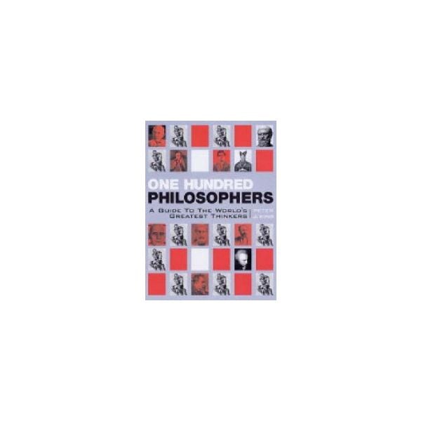 ONE HUNDRED PHILOSOPHERS: A Guide to the World`s