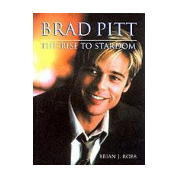 BRAD PITT: The Rise to Stardom. (Brian J. Robb)