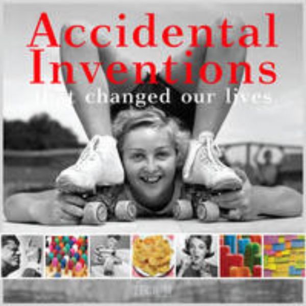 ACCIDENTAL INVENTIONS: That Changed Our Lives