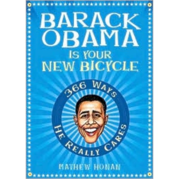 BARACK OBAMA IS YOUR NEW BICYCLE: 366 Ways He Re