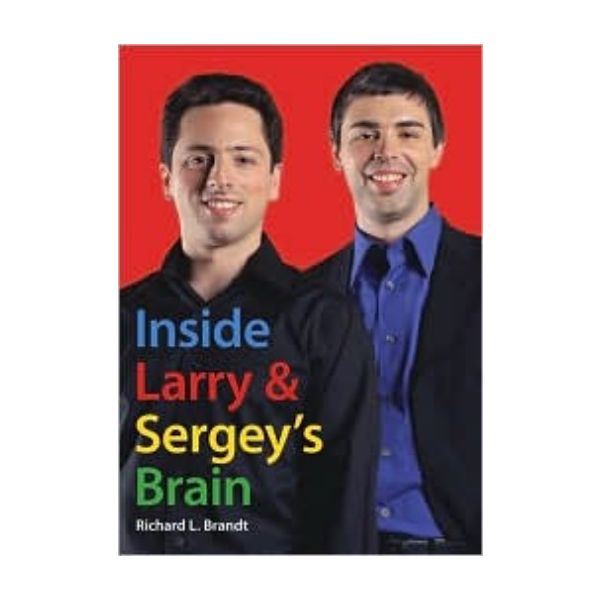 INSIDE LARRY AND SERGEY`S BRAIN. (Richard Brandt