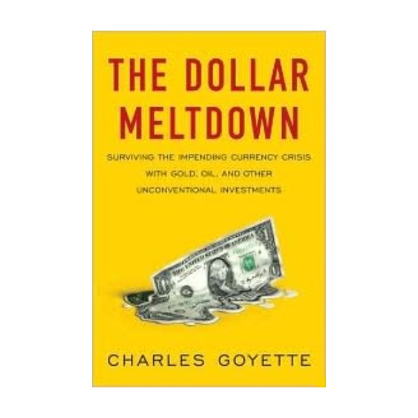 DOLLAR MELTDOWN_THE: Surviving the Impending Cur