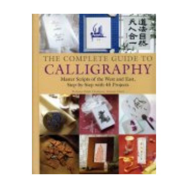 COMPLETE GUIDE TO CALLIGRAPHY: Master Scripts of