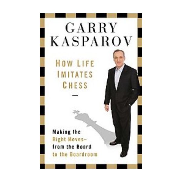 HOW LIFE IMITATES CHESS: Making the Right Moves,