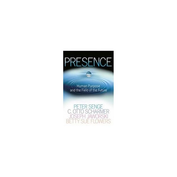 PRESENCE: Human Purpose and the Field of the Fut