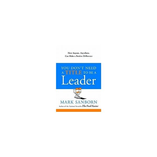 YOU DON`T NEED A TITLE TO BE A LEADER: How Anyon
