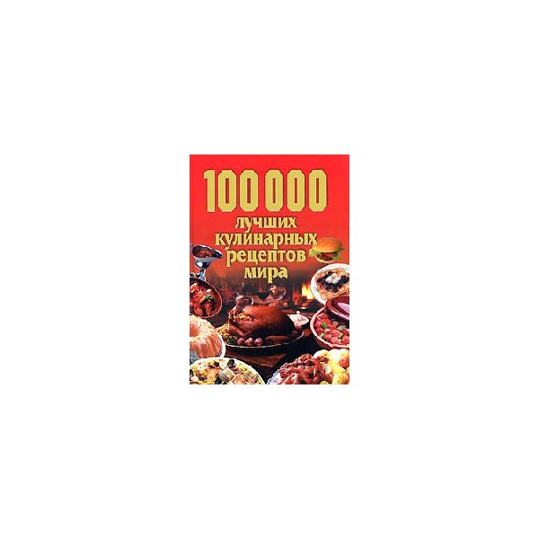 100 000 лучших кулинарных рецептов мира.