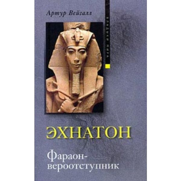 Эхнатон. Фараон-вероотступник. “Владыки мира“