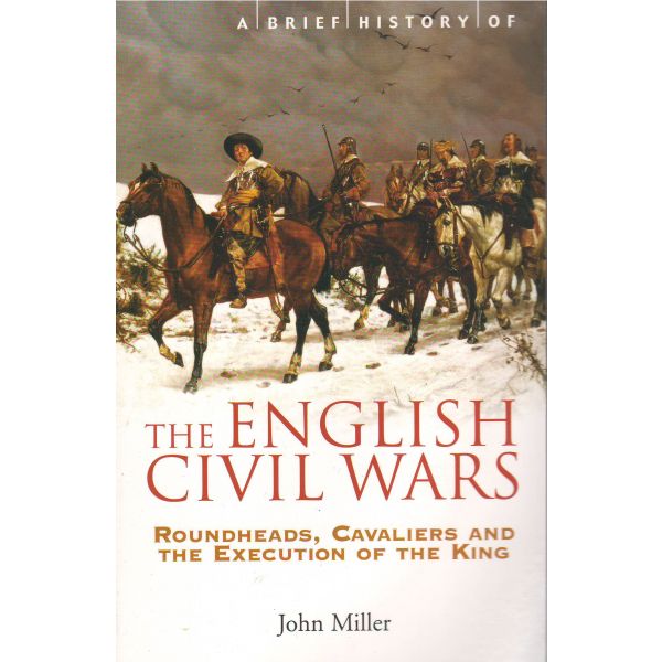 A BRIEF HISTORY OF THE ENGLISH CIVIL WARS