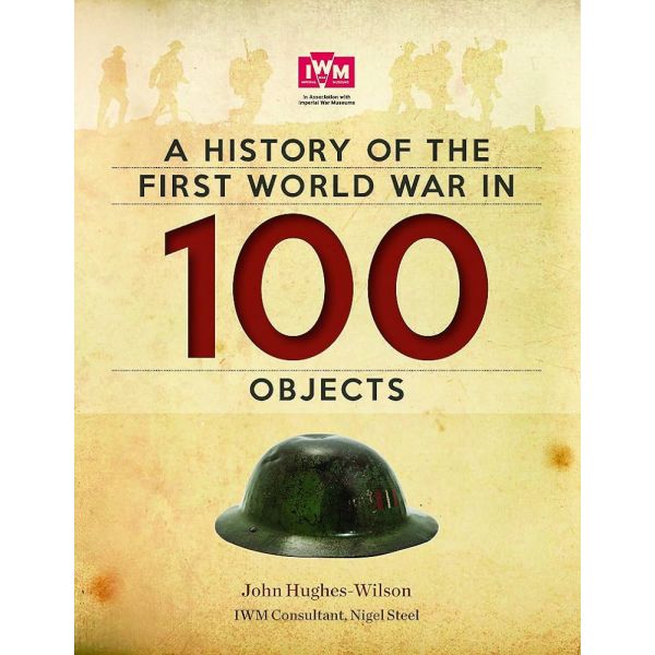 A HISTORY OF THE FIRST WORLD WAR IN 100 OBJECTS: