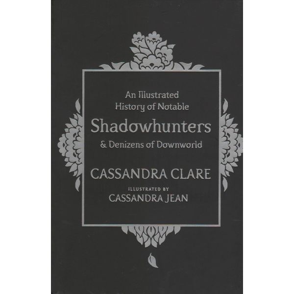 AN ILLUSTRATED HISTORY OF NOTABLE SHADOWHUNTERS & DENIZENS OF DOWNWORLD