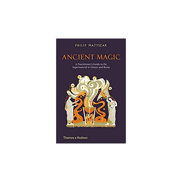 ANCIENT MAGIC: A Practitioner`s Guide to the Supernatural in Greece and Rome