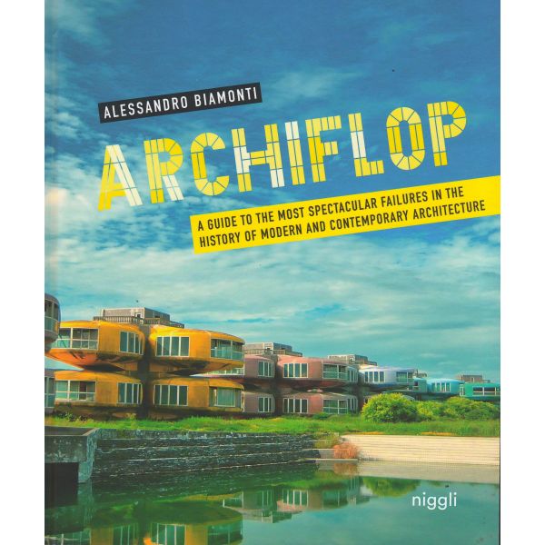 ARCHIFLOP: A Guide to the Most Spectacular Failures in the History of Modern and Contemporary Architecture