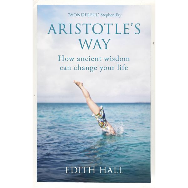ARISTOTLE`S WAY: How Ancient Wisdom Can Change Your Life