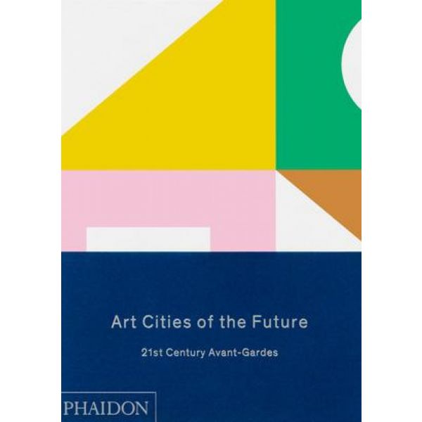 ART CITIES OF THE FUTURE: 21st-Century Avant-Gardes