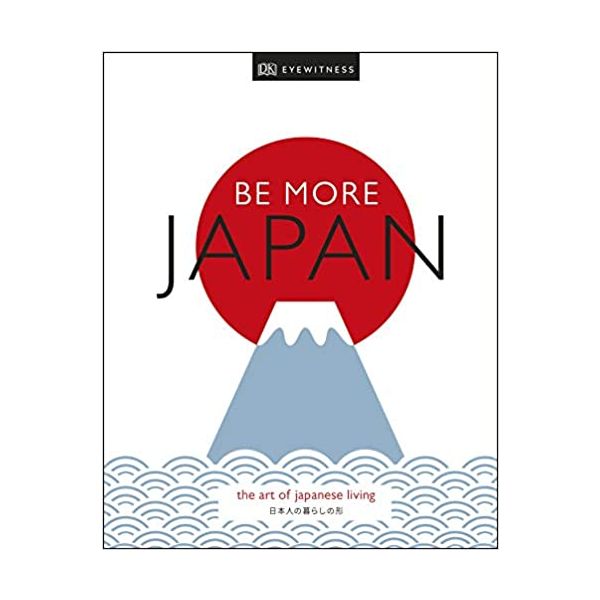 BE MORE JAPAN: The Art of Japanese Living