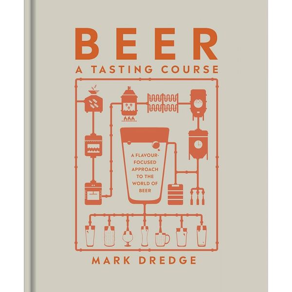 BEER A TASTING COURSE: A Flavour-Focused Approach to the World of Beer