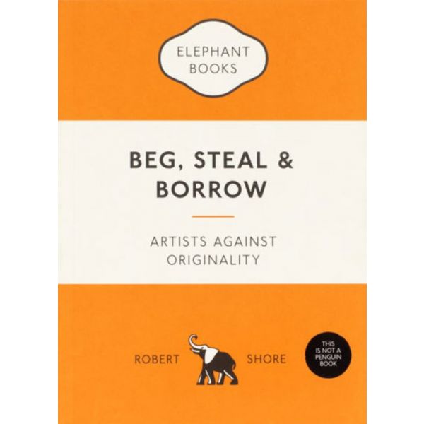BEG, STEAL AND BORROW: Artists Against Originality