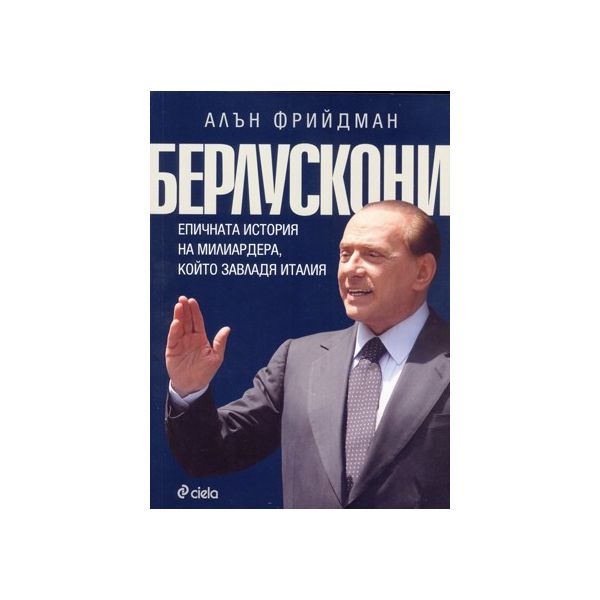 Берлускони. Епичната история на милиардера, който завладя Италия