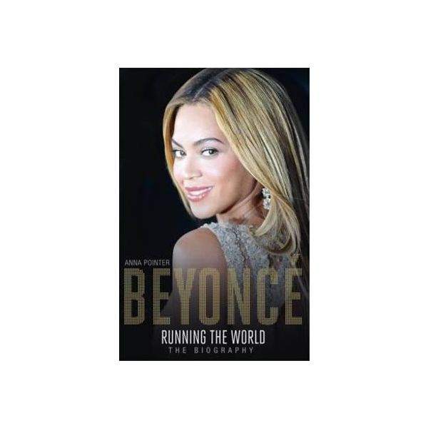 BEYONCE: Running the World. The Biography