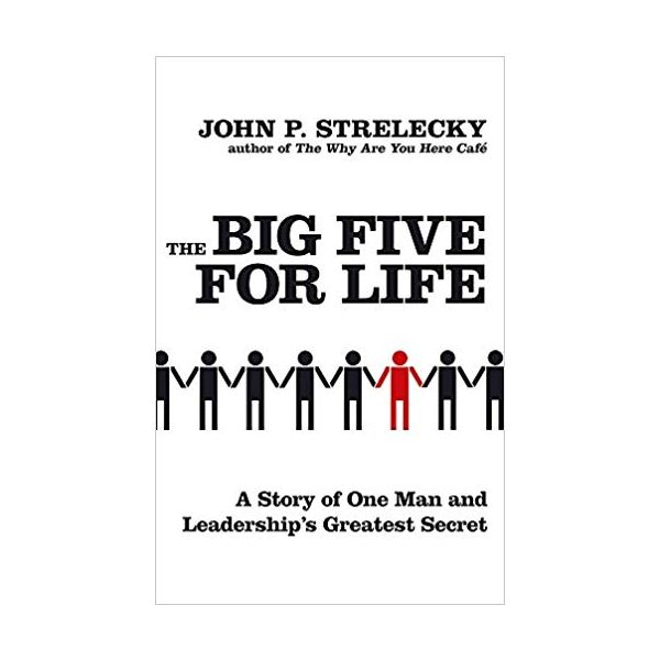 THE BIG FIVE FOR LIFE: A story of one man and leadership`s greatest secret