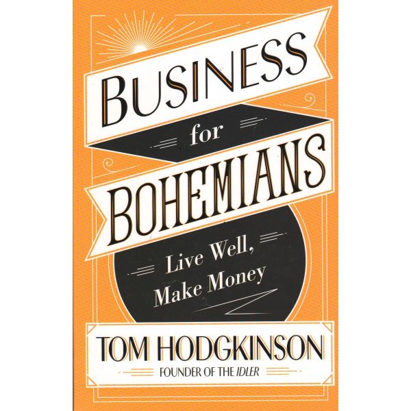 BUSINESS FOR BOHEMIANS: Live Well, Make Money