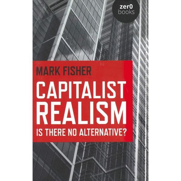 CAPITALIST REALISM : Is there no alternative?