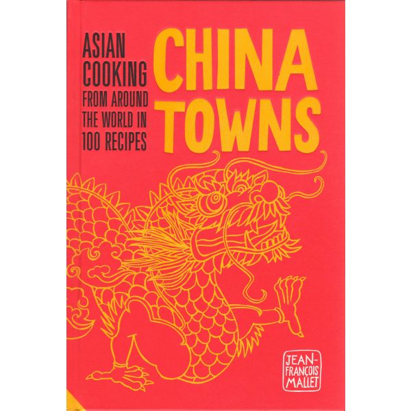 CHINA TOWNS: Asian Cooking from Around the World in 100 Recipes