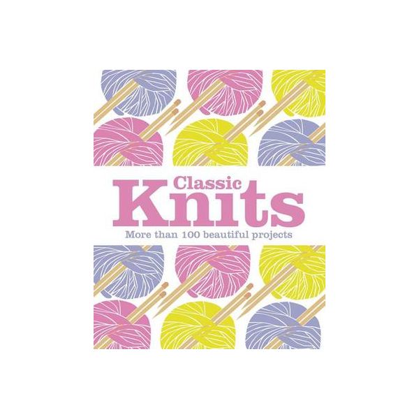 CLASSIC KNITS: More Than 100 Beautiful Projects